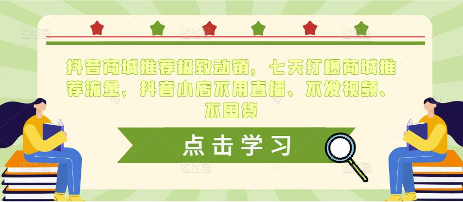 抖音商城推荐极致动销，七天打爆商城推荐流量，抖音小店不用直播、不发视频、不囤货_中创网,自媒体短视频教学_网创项目_网络创业无忧资源网