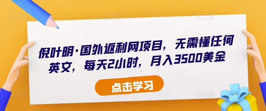 倪叶明·国外返利网项目，无需懂任何英文，每天2小时，月入3500美金_中创网,自媒体短视频教学_网创项目_网络创业无忧资源网