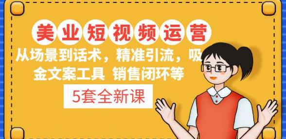 5套·美业短视频运营课从场景到话术·精准引流·吸金文案工具·销售闭环等_中创网,自媒体短视频教学_网创项目_网络创业无忧资源网