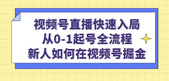 视频号直播快速入局：从0-1起号全流程，新人如何在视频号掘金_中创网,自媒体短视频教学_网创项目_网络创业无忧资源网