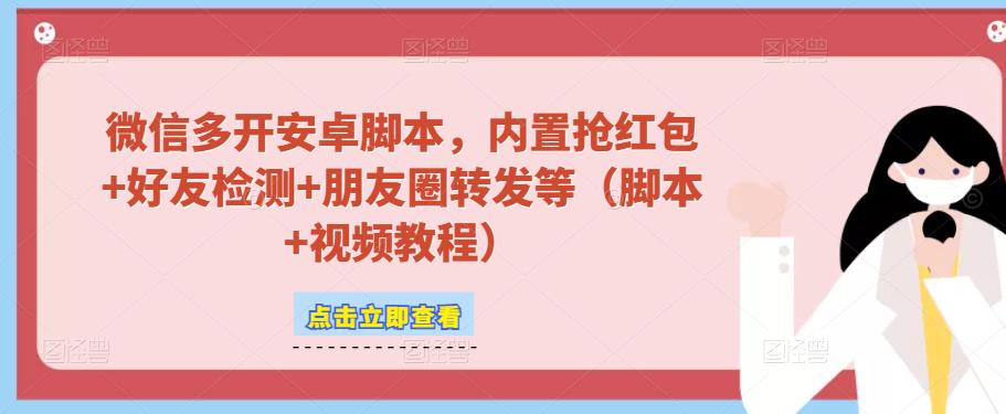 微信多开脚本，内置抢红包+好友检测+朋友圈转发等（安卓脚本+视频教程）_中创网,自媒体短视频教学_网创项目_网络创业无忧资源网