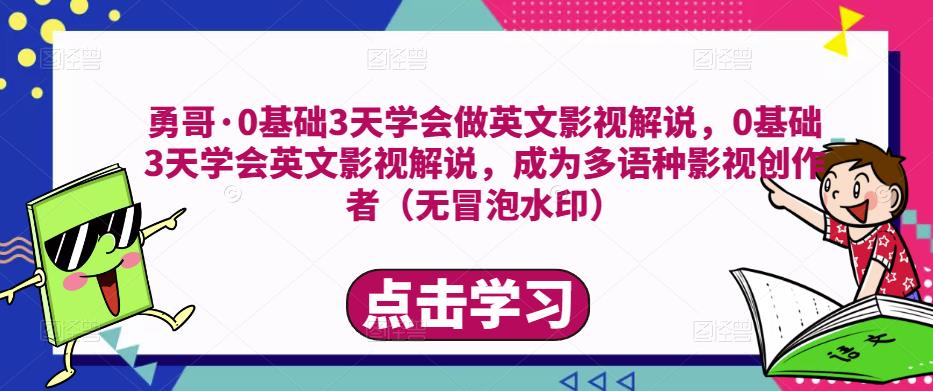 勇哥·0基础3天学会做英文影视解说，0基础3天学会英文影视解说，成为多语种影视创作者_中创网,自媒体短视频教学_网创项目_网络创业无忧资源网