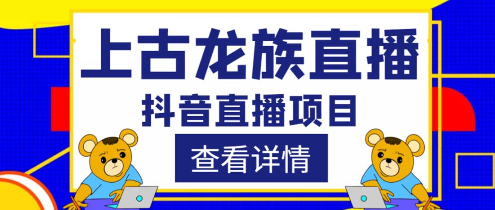 外面收费1980的抖音上古龙族直播项目，可虚拟人直播，抖音报白，实时互动直播_中创网,自媒体短视频教学_网创项目_网络创业无忧资源网