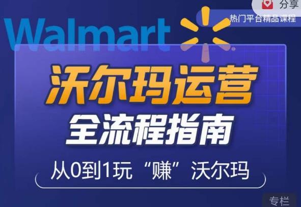 沃尔玛店铺前期运营从零到一最全指南，全面挖掘沃尔玛入门盲区，深度打造新手实操技巧_中创网,自媒体短视频教学_网创项目_网络创业无忧资源网