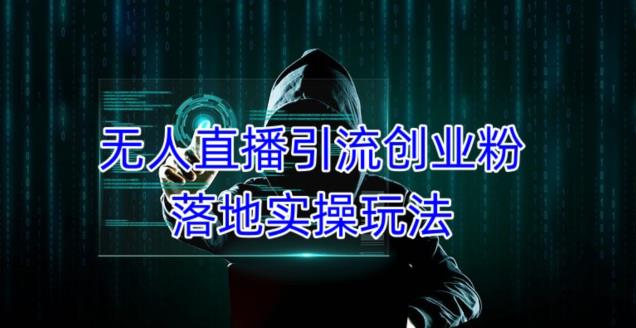 外面收费3980的无人直播引流创业粉落地实操玩法，单日引100+精准创业粉_中创网,自媒体短视频教学_网创项目_网络创业无忧资源网