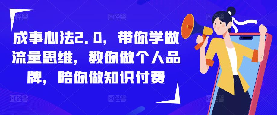 成事心法2.0，带你学做流量思维，教你做个人品牌，陪你做知识付费_中创网,自媒体短视频教学_网创项目_网络创业无忧资源网