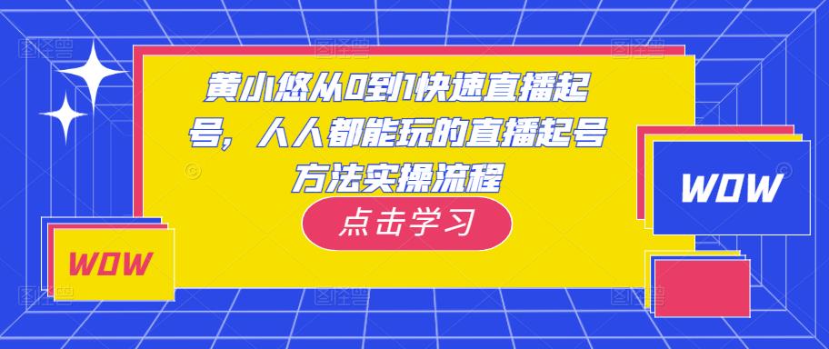 黄小悠从0到1快速直播起号，人人都能玩的直播起号方法实操流程_中创网,自媒体短视频教学_网创项目_网络创业无忧资源网