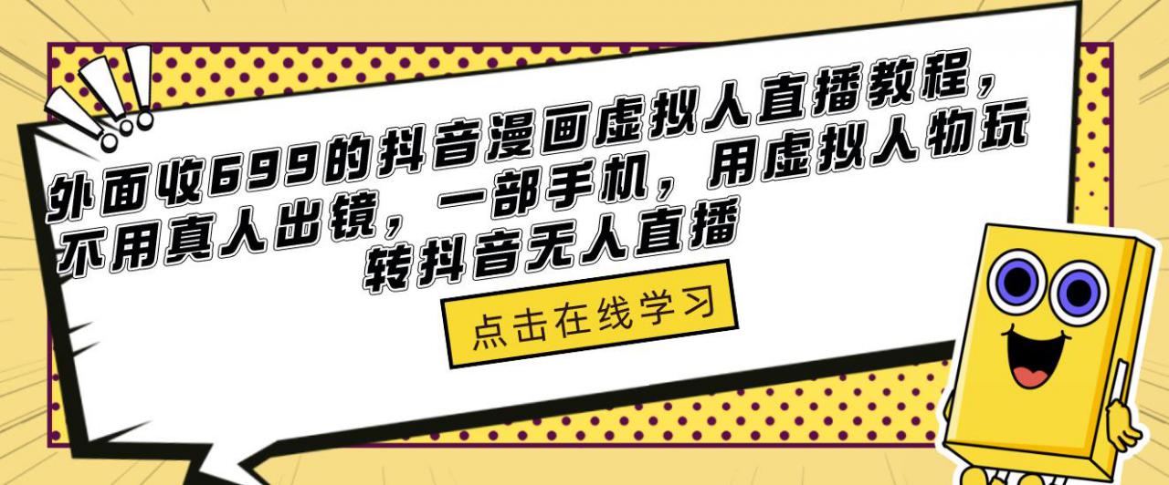 外面收699的抖音漫画虚拟人直播教程，不用真人出镜，一部手机，用虚拟人物玩转抖音无人直播_中创网,自媒体短视频教学_网创项目_网络创业无忧资源网