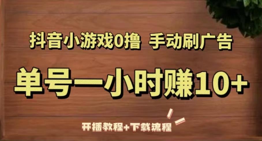 抖音小游戏0撸手动刷广告，单号一小时赚10+（开播教程+下载流程）_中创网,自媒体短视频教学_网创项目_网络创业无忧资源网