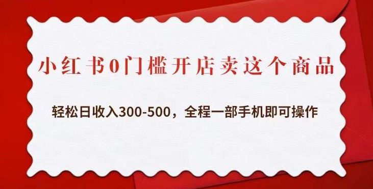 小红书0门槛开店卖这个商品，轻松日收入300-500，全程一部手机即可操作_中创网,自媒体短视频教学_网创项目_网络创业无忧资源网