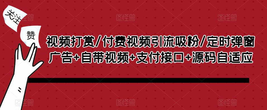 视频打赏/付费视频引流吸粉/定时弹窗广告+自带视频+支付接口+源码自适应_中创网,自媒体短视频教学_网创项目_网络创业无忧资源网