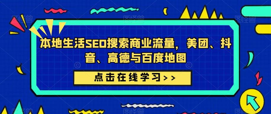 本地生活SEO搜索商业流量，美团、抖音、高德与百度地图_中创网,自媒体短视频教学_网创项目_网络创业无忧资源网