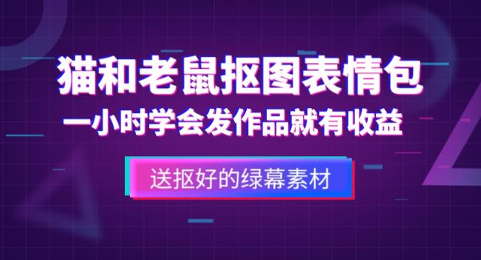 外面收费880的猫和老鼠绿幕抠图表情包视频制作教程，一条视频13万点赞，直接变现3W_中创网,自媒体短视频教学_网创项目_网络创业无忧资源网