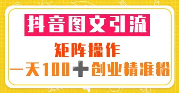 抖音图文引流矩阵操作一天100+创业精准粉（5节视频课+素材模板）_中创网,自媒体短视频教学_网创项目_网络创业无忧资源网