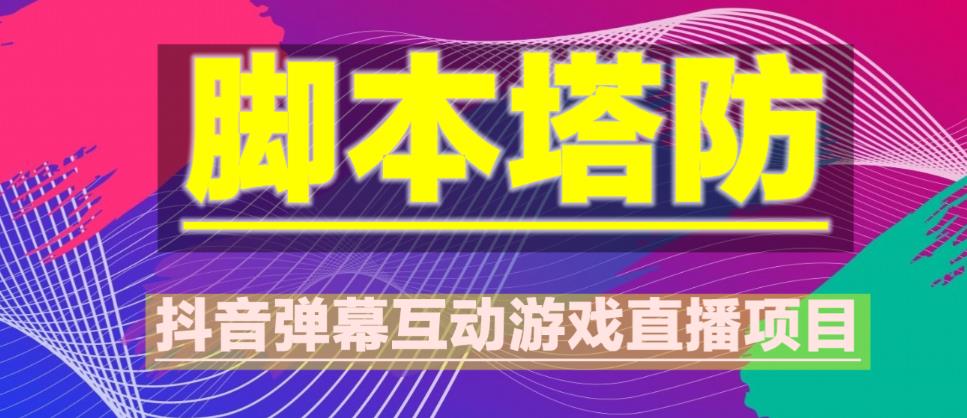 外面收费1980的抖音脚本塔防直播项目，可虚拟人直播，抖音报白，实时互动直播【软件+教程】_中创网,自媒体短视频教学_网创项目_网络创业无忧资源网