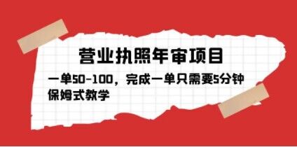 营业执照年审项目，一单50-100，完成一单只需要5分钟，保姆式教学_中创网,自媒体短视频教学_网创项目_网络创业无忧资源网