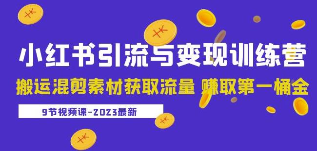 2023小红书引流与变现训练营：搬运混剪素材获取流量赚取第一桶金（9节课）_中创网,自媒体短视频教学_网创项目_网络创业无忧资源网