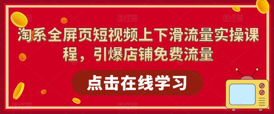 淘系全屏页短视频上下滑流量实操课程，引爆店铺免费流量_中创网,自媒体短视频教学_网创项目_网络创业无忧资源网