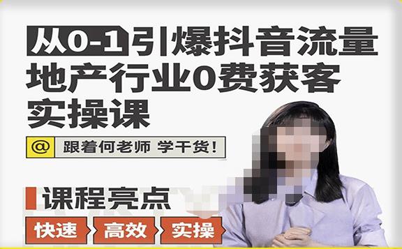 从0-1引爆抖音流量地产行业0费获客实操课，跟着地产人何老师，快速高效实操学干货_中创网,自媒体短视频教学_网创项目_网络创业无忧资源网
