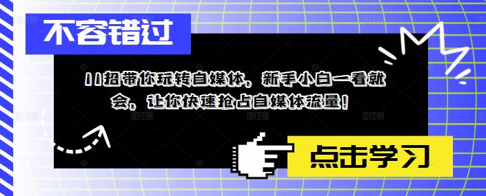 11招带你玩转自媒体，新手小白一看就会，让你快速抢占自媒体流量！_中创网,自媒体短视频教学_网创项目_网络创业无忧资源网