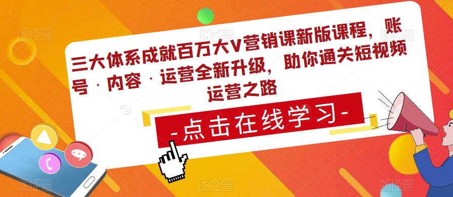 三大体系成就百万大V营销课新版课程，账号·内容·运营全新‭升‬级，助你‭通‬‭关短视‬‭频‬运营之路_中创网,自媒体短视频教学_网创项目_网络创业无忧资源网