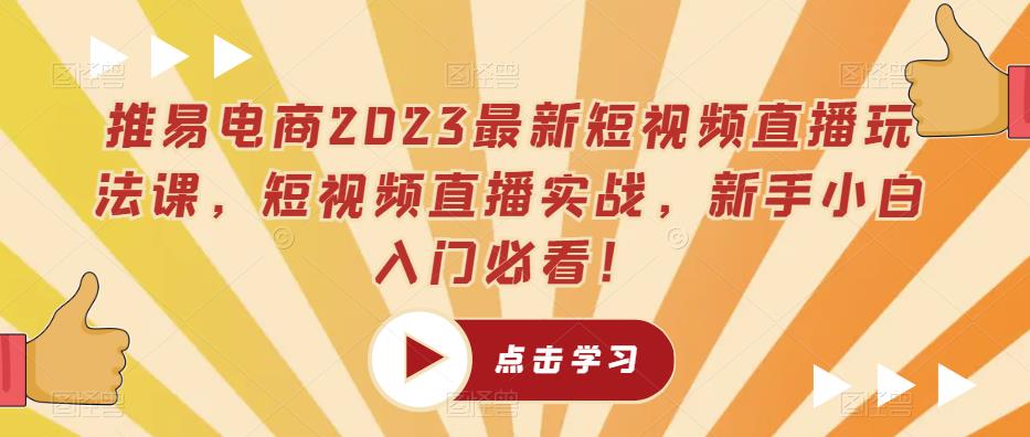 推易电商2023最新短视频直播玩法课，短视频直播实战，新手小白入门必看！_中创网,自媒体短视频教学_网创项目_网络创业无忧资源网