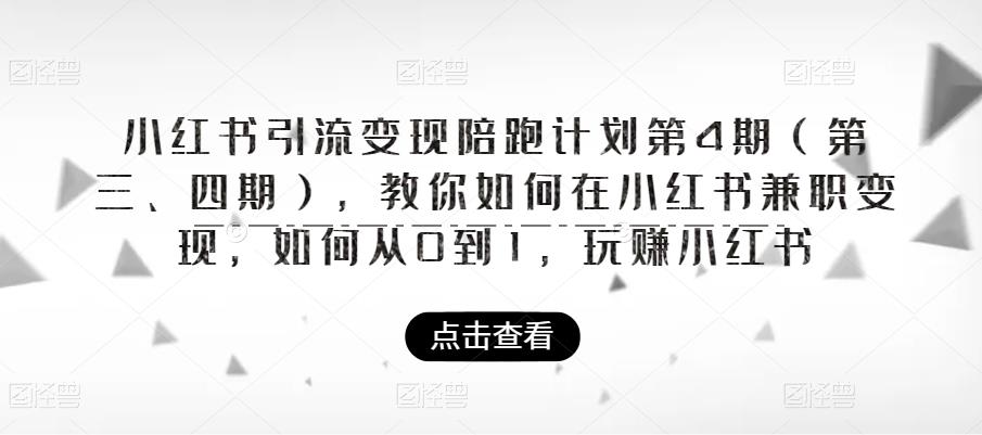 小红书引流变现陪跑计划|第4期（第三、四期），教你如何在小红书兼职变现，如何从0到1，玩赚小红书_中创网,自媒体短视频教学_网创项目_网络创业无忧资源网