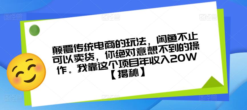 颠覆传统电商的玩法，闲鱼不止可以卖货，你绝对意想不到的操作。我靠这个项目年收入20W【揭秘】_中创网,自媒体短视频教学_网创项目_网络创业无忧资源网