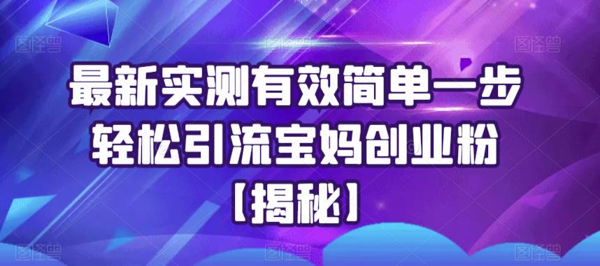 最新实测有效简单一步轻松引流宝妈创业粉【揭秘】_中创网,自媒体短视频教学_网创项目_网络创业无忧资源网
