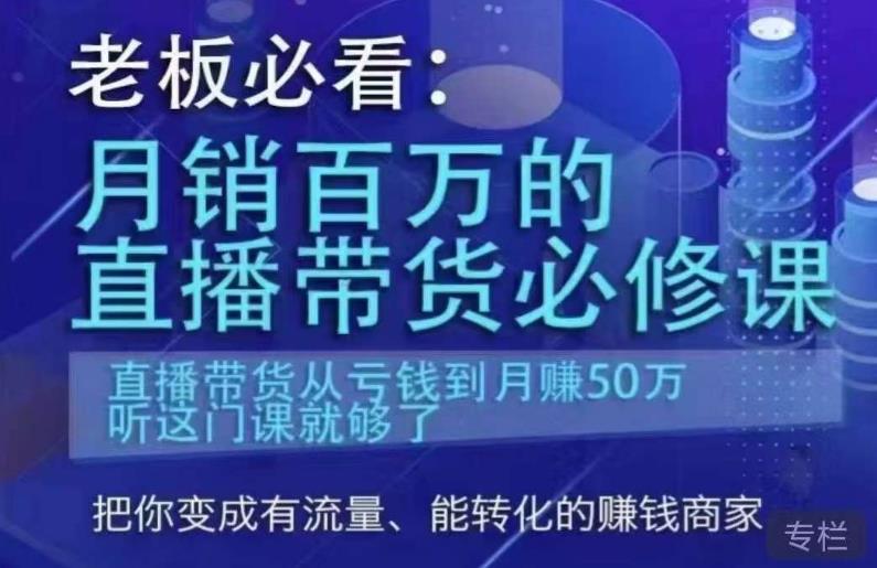 老板必看：月销百万的直播带货必修课，直播带货从亏钱到月赚50万，听这门课就够了_中创网,自媒体短视频教学_网创项目_网络创业无忧资源网