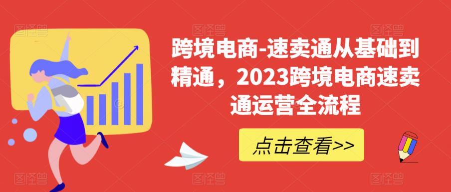 跨境电商-速卖通从基础到精通，2023跨境电商速卖通运营全流程_中创网,自媒体短视频教学_网创项目_网络创业无忧资源网