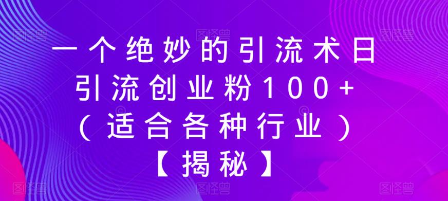 一个绝妙的引流术日引流创业粉100+（适合各种行业）【揭秘】_中创网,自媒体短视频教学_网创项目_网络创业无忧资源网
