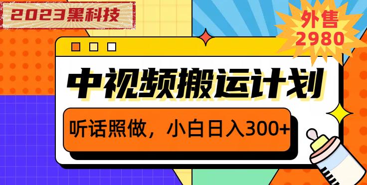外面卖2980元2023黑科技操作中视频撸收益，听话照做小白日入300+_中创网,自媒体短视频教学_网创项目_网络创业无忧资源网