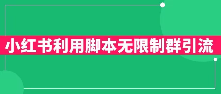 小红书利用脚本无限群引流日引创业粉300+【揭秘】_中创网,自媒体短视频教学_网创项目_网络创业无忧资源网