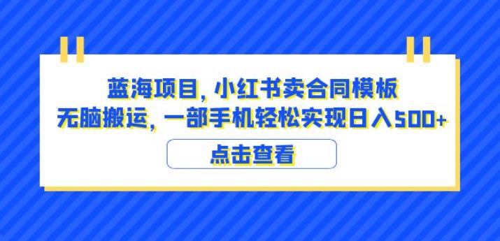 蓝海项目小红书卖合同模板无脑搬运一部手机日入500+（教程+4000份模板）【揭秘】_中创网,自媒体短视频教学_网创项目_网络创业无忧资源网