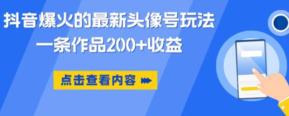 抖音爆火的最新头像号玩法，一条作品200+收益，手机可做，适合小白_中创网,自媒体短视频教学_网创项目_网络创业无忧资源网