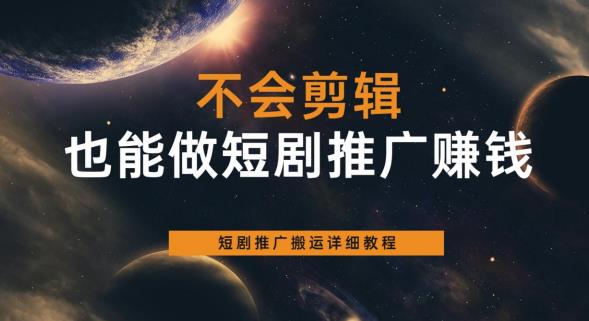 不会剪辑也能做短剧推广赚钱，短剧推广搬运详细教程_中创网,自媒体短视频教学_网创项目_网络创业无忧资源网