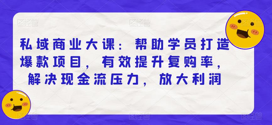 私域商业大课：帮助学员打造爆款项目，有效提升复购率，解决现金流压力，放大利润_中创网,自媒体短视频教学_网创项目_网络创业无忧资源网