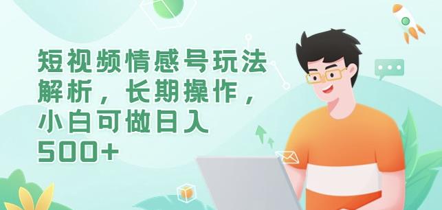 短视频情感号玩法解析，长期操作，小白可做日入500+【揭秘】_中创网,自媒体短视频教学_网创项目_网络创业无忧资源网