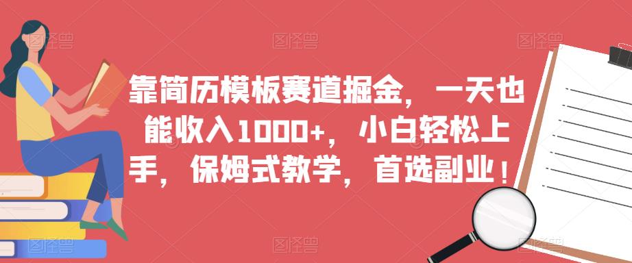 靠简历模板赛道掘金，一天也能收入1000+，小白轻松上手，保姆式教学，首选副业！_中创网,自媒体短视频教学_网创项目_网络创业无忧资源网