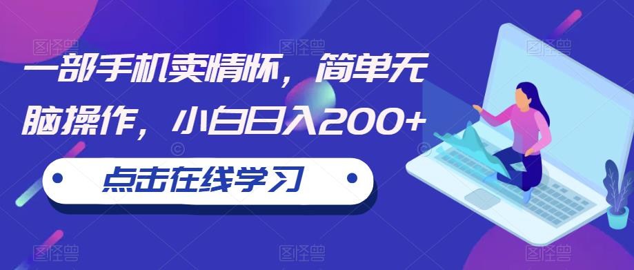 一部手机卖情怀，简单无脑操作，小白日入200+【揭秘】_中创网,自媒体短视频教学_网创项目_网络创业无忧资源网