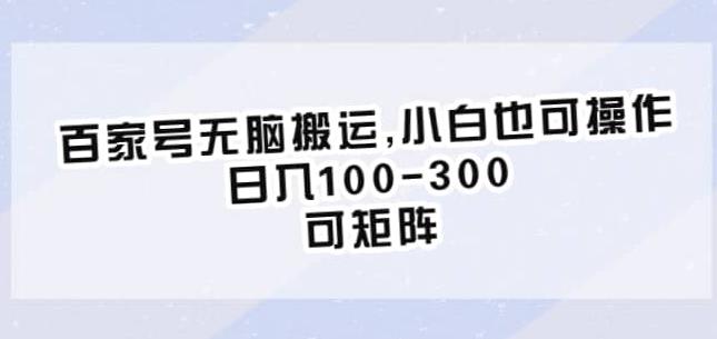 百家号无脑搬运，小白也可操作，日入100-300，可矩阵【仅揭秘】_中创网,自媒体短视频教学_网创项目_网络创业无忧资源网