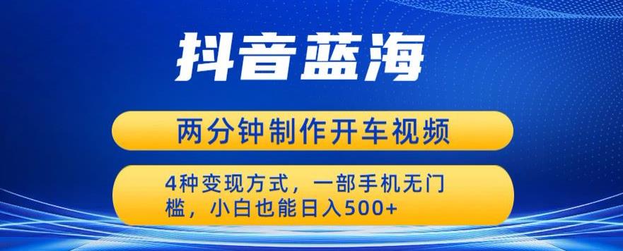 蓝海项目发布开车视频，两分钟一个作品，多种变现方式，一部手机无门槛小白也能日入500_中创网,自媒体短视频教学_网创项目_网络创业无忧资源网