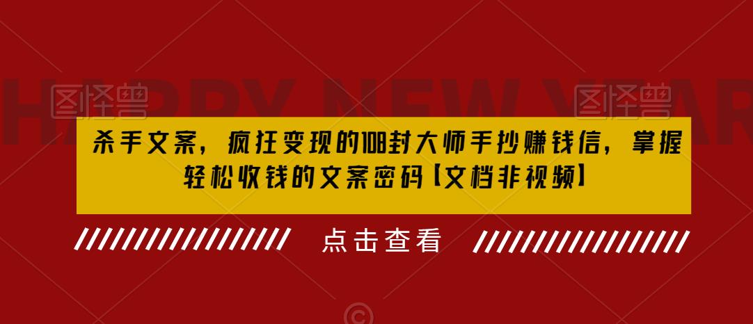 杀手文案，疯狂变现的108封大师手抄赚钱信，掌握轻松收钱的文案密码【文档非视频】_中创网,自媒体短视频教学_网创项目_网络创业无忧资源网