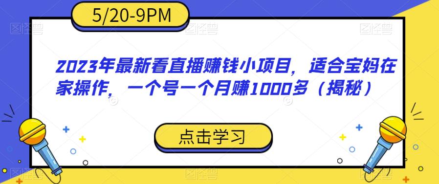 2023年最新看直播赚钱小项目，适合宝妈在家操作，一个号一个月赚1000多（揭秘）_中创网,自媒体短视频教学_网创项目_网络创业无忧资源网