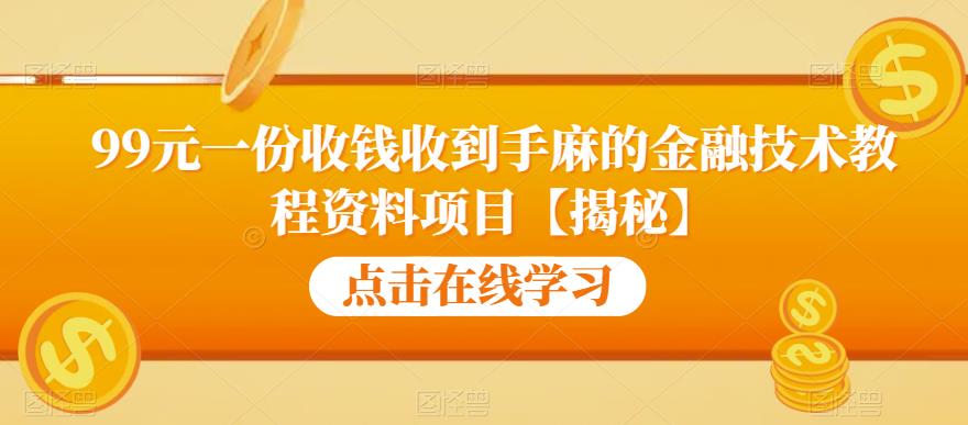 99元一份收钱收到手麻的金融技术教程资料项目【揭秘】_中创网,自媒体短视频教学_网创项目_网络创业无忧资源网