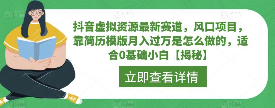 抖音虚拟资源最新赛道，风口项目，靠简历模版月入过万是怎么做的，适合0基础小白【揭秘】_中创网,自媒体短视频教学_网创项目_网络创业无忧资源网