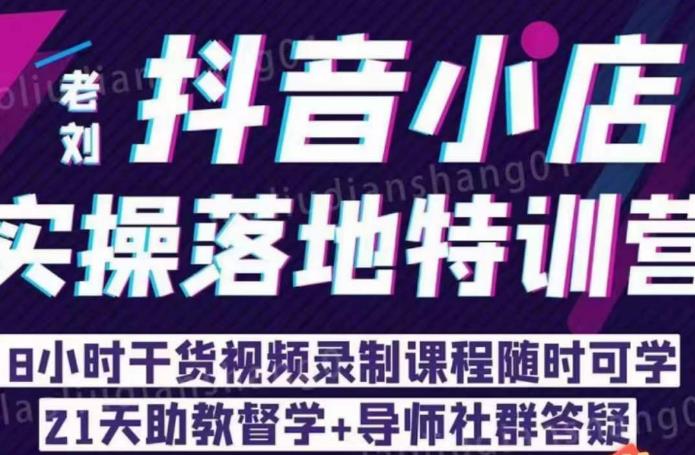 老刘·抖店商品卡流量，​抖音小店实操落地特训营，8小时干货视频录制课程随时可学_中创网,自媒体短视频教学_网创项目_网络创业无忧资源网
