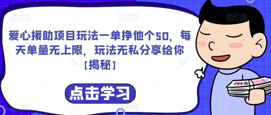 爱心援助项目玩法一单挣他个50，每天单量无上限，玩法无私分享给你【揭秘】_中创网,自媒体短视频教学_网创项目_网络创业无忧资源网