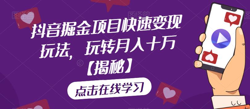 抖音掘金项目快速变现玩法，玩转月入十万【揭秘】_中创网,自媒体短视频教学_网创项目_网络创业无忧资源网